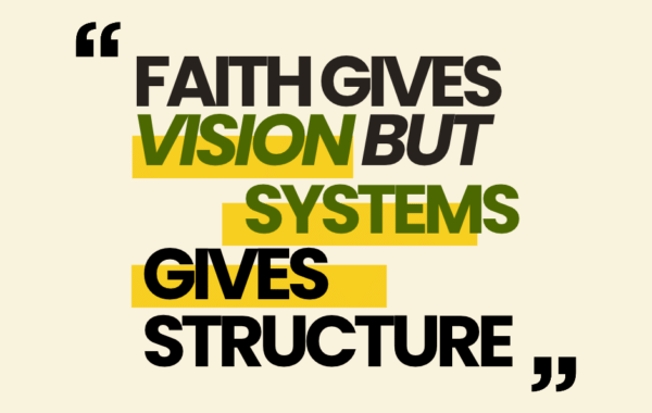 Faith Gives Vision But System Gives Structure