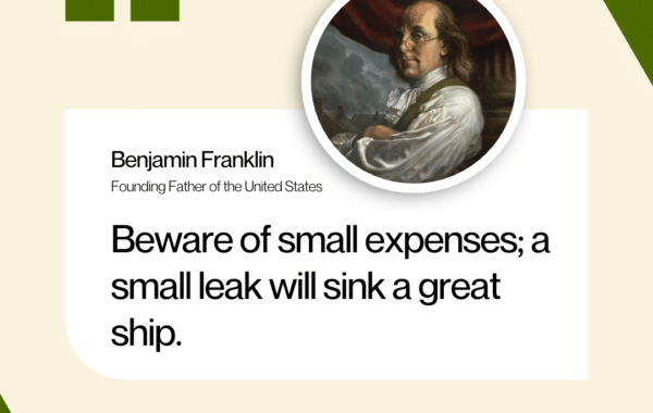 Beware Of Small Expenses; A Small Leak Will Sink A Great Ship