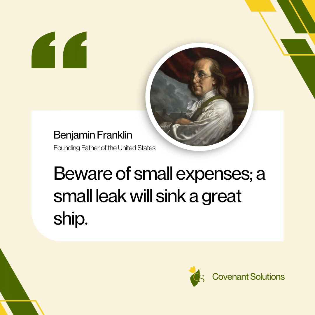 Beware Of Small Expenses; A Small Leak Will Sink A Great Ship